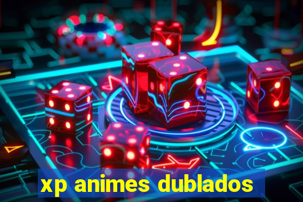 xp animes dublados